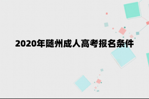 2020年随州成人高考报名条件