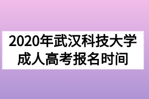 2020年武汉科技大学成人高考报名时间什么时候