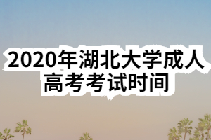 2020年湖北大学成人高考考试时间