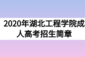 2020年湖北工程学院成人高考招生简章