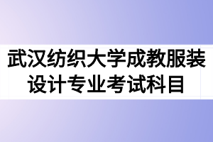 武汉纺织大学成教服装设计专业考试科目及就业前景如何