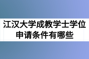 江汉大学成教学士学位申请条件有哪些