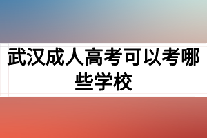 武汉成人高考可以考哪些学校？