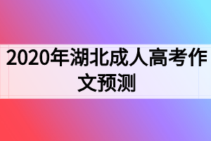 2020年湖北成人高考作文预测