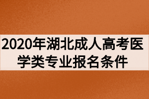 2020年湖北成人高考医学类专业报名条件有哪些