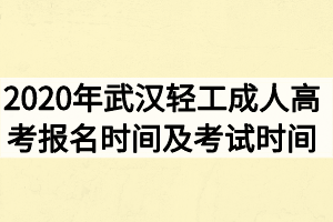 2020年武汉轻工大学成人高考报名时间及考试时间