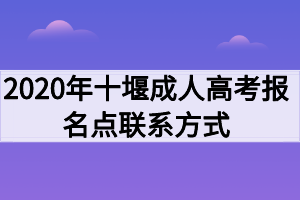 2020年十堰成人高考报名点联系方式