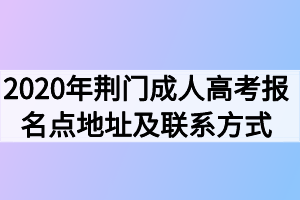 2020年荆门成人高考报名点地址及联系方式