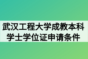 武汉工程大学成教本科学士学位证申请条件有哪些