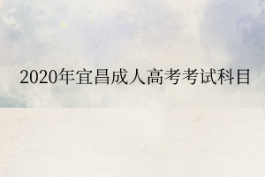 2020年宜昌成人高考考试科目