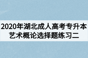 2020年湖北成人高考专升本艺术概论选择题练习二