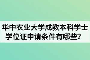 华中农业大学成教本科学士学位证申请条件有哪些？