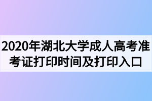 2020年湖北大学成人高考准考证打印时间及打印入口