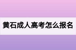 黄石成人高考怎么报名？
