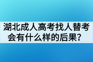 湖北成人高考找人替考会有什么样的后果？