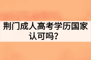 荆门成人高考学历国家认可吗？