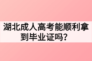 湖北成人高考能顺利拿到毕业证吗？