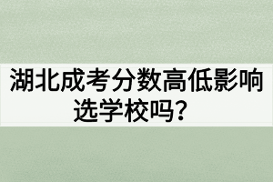 湖北成考分数高低影响选学校吗？