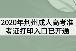 2020年荆州成人高考准考证打印入口已开通