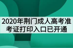 2020年荆门成人高考准考证打印入口已开通