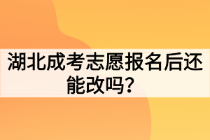 湖北成考志愿报名后还能改吗？