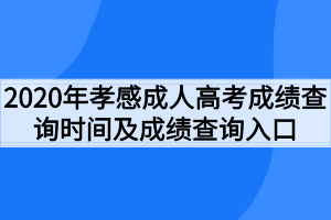 2020年孝感成人高考成绩查询时间及成绩查询入口