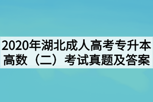 2020年湖北成人高考专升本高数（二）考试真题及答案