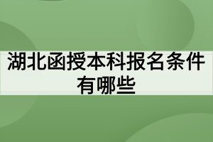 湖北函授本科报名条件有哪些