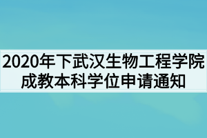 2020年下武汉生物工程学院成教本科毕业生学位申请通知