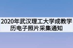 2020年武汉理工大学成教学历电子照片采集通知