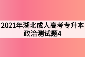 2021年湖北成人高考专升本政治测试题4