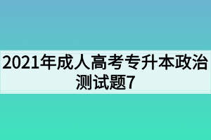 2021年成人高考专升本政治测试题7