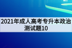 2021年成人高考专升本政治测试题10