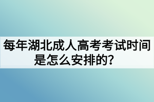 每年湖北成人高考考试时间是怎么安排的？