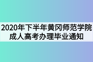 2020年下半年黄冈师范学院成人高考办理毕业通知