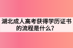 湖北成人高考获得学历证书的流程是什么？