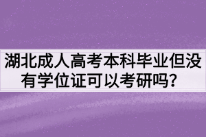 湖北成人高考本科毕业但没有学位证可以考研吗？