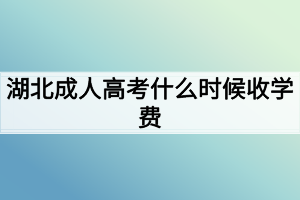 湖北成人高考什么时候收学费