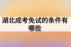 湖北成考免试的条件有哪些？