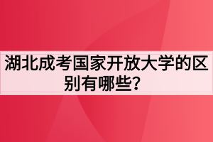 湖北成考国家开放大学的区别有哪些？