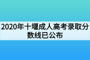 2020年十堰成人高考录取分数线已公布
