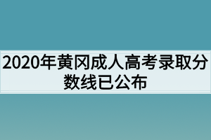 2020年黄冈成人高考录取分数线已公布