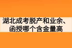 湖北成考脱产和业余、函授哪个含金量高