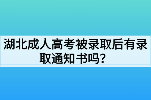 湖北成人高考被录取后有录取通知书吗？