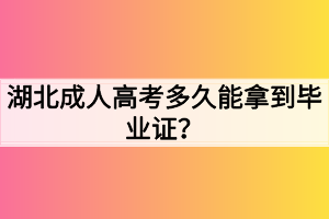 湖北成人高考多久能拿到毕业证？