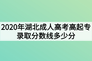 2020年湖北成人高考高起专录取分数线多少分