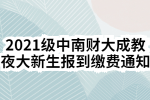 2021级中南财大成教夜大新生报到缴费通知