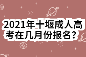 2021年十堰成人高考在几月份报名？成人高考报名错过了怎么办