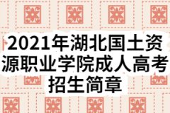 2021年湖北国土资源职业学院成人高考招生简章