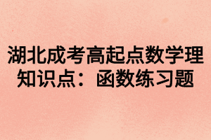 湖北成考高起点数学理知识点：函数练习题